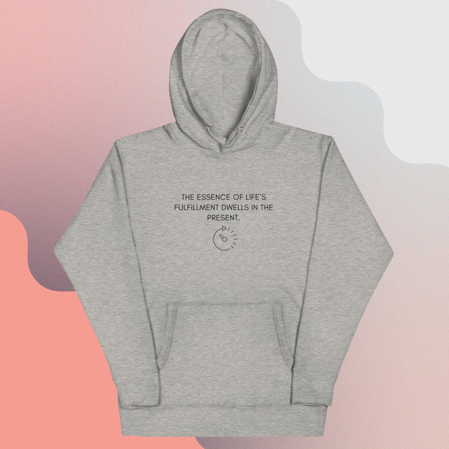 THE ESSENCE OF LIFE’S FULFILLMENT DWELLS IN THE PRESENT II Unisex Hoodie