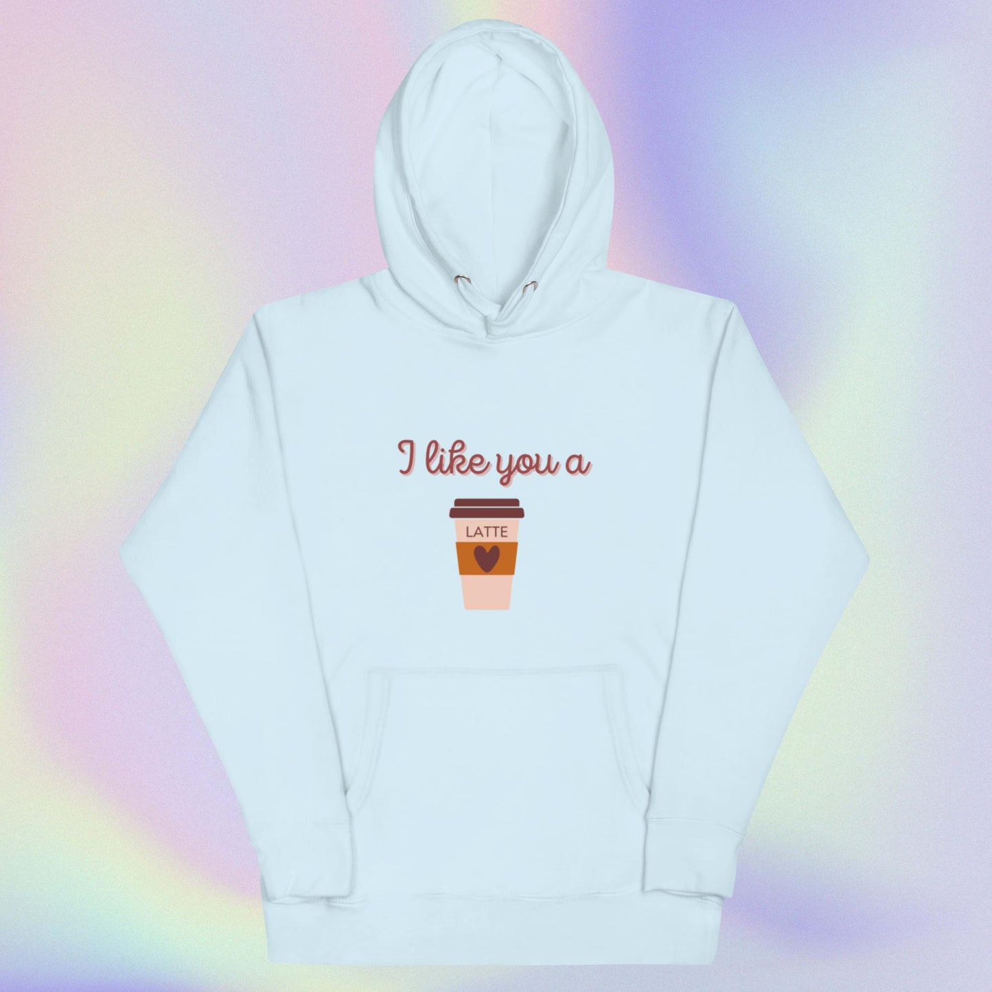 I LIKE YOU A LATTE Unisex Hoodie