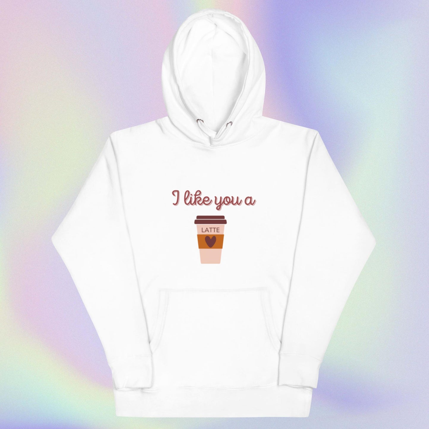 I LIKE YOU A LATTE Unisex Hoodie