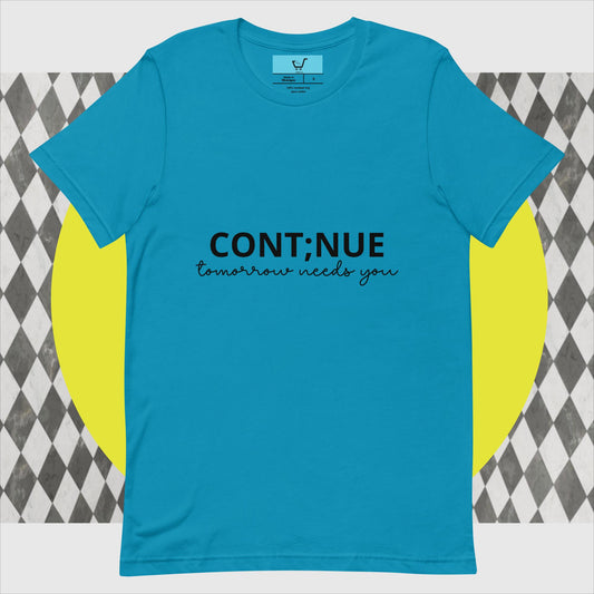 CONT;NUE tomorrow needs you T-shirt