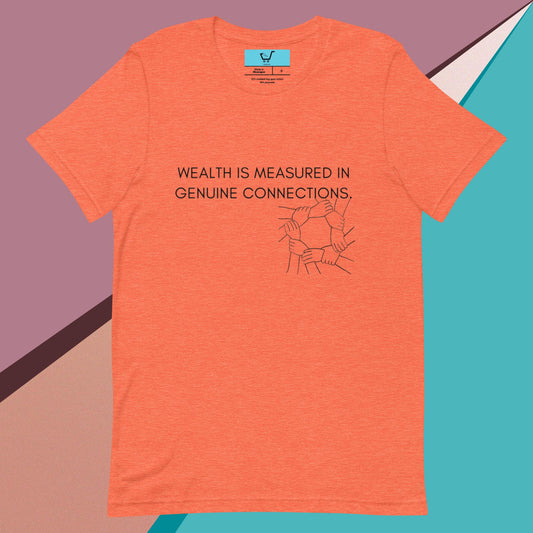 WEALTH IS MEASURED IN GENUINE CONNECTIONS II Unisex t-shirt